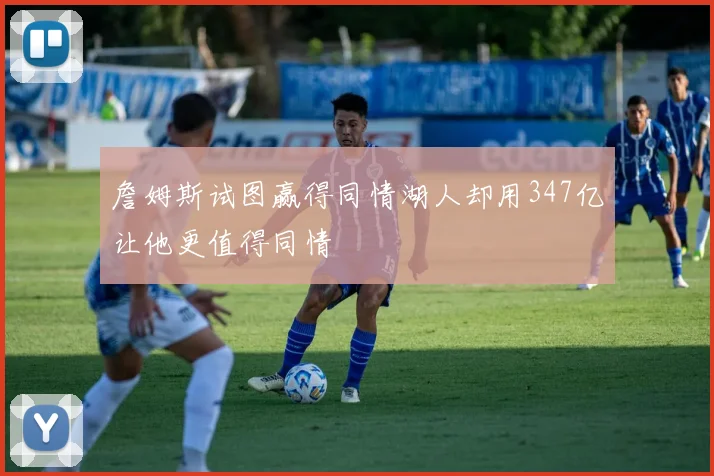 詹姆斯试图赢得同情湖人却用347亿让他更值得同情