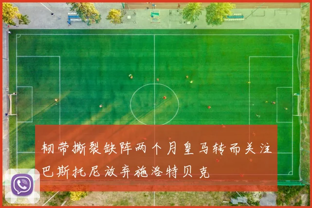 韧带撕裂缺阵两个月皇马转而关注巴斯托尼放弃施洛特贝克